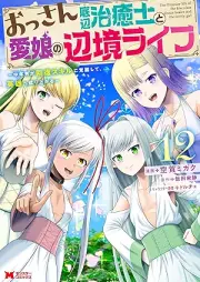 おっさん底辺治癒士と愛娘の辺境ライフ～中年男が回復スキルに覚醒して、英雄へ成り上がる～ raw 第01-12巻 [Ossan Teihen Chiyushi to Manamusume no Henkyo Raifu Chunen’otoko ga Kaifuku Sukiru ni Kakusei Shite Eiyu e Nariagaru vol 01-12]