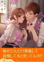 [Novel] 今夜、一線を越えます～エリート鬼上司の誰も知らない夜の顔～ raw 第01-06巻 [Kon’ya issen o koemasu Erito onijoshi no daremo shiranai yoru no kao vol 01-06]