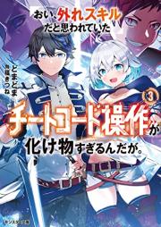 [Novel] おい、外れスキルだと思われていた《チートコード操作》が化け物すぎるんだが。raw 第01-03巻 [Oi Hazure Skillda to Omowareteita Ga Bakemono Sugiru Ndaga. vol 01-03]