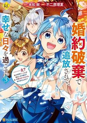 婚約破棄で追放されて、幸せな日々を過ごす。 ……え? 私が世界に一人しか居ない水の聖女? あ、今更泣きつかれても、知りませんけど? 第01-03巻 [Konyaku Haki De Tsuiho Sarete, Shiawasena Hibi Wo Sugosu……. E? Watashi Ga Sekai Ni Ichi Nin Shika Inai Mizu No Seijo? a Imasara Nakitsukarete Mo