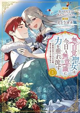 無自覚聖女は今日も無意識に力を垂れ流す 第01-05巻 [Mujikaku Seijo Ha Kyo Mo Muishiki Ni Chikara Wo Shidare Nagasu vol 01-05]