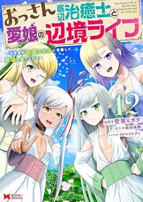おっさん底辺治癒士と愛娘の辺境ライフ～中年男が回復スキルに覚醒して、英雄へ成り上がる～ 第01-12巻 [Ossan Teihen Chiyushi to Manamusume no Henkyo Raifu Chunen’otoko ga Kaifuku Sukiru ni Kakusei Shite Eiyu e Nariagaru vol 01-12]