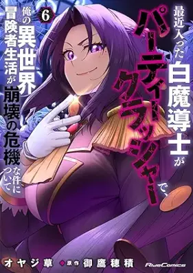 最近入った白魔導士がパーティークラッシャーで、俺の異世界冒険者生活が崩壊の危機な件について 第01-06巻 [Saikin Haitta Hakuma Shirube Shi Ga Party Crusher De Ore No Isekai Boken Sha Seikatsu Ga Hokai No Kikina Ken Nitsuite vol 01-06]