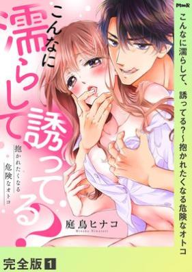 こんなに濡らして、誘ってる？～抱かれたくなる危険なオトコ 第01巻