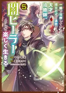 一瞬で治療していたのに役立たずと追放された天才治癒師、闇ヒーラーとして楽しく生きる 第01-05巻 [Isshun de chiryo shite ita noni yakutatazu to tsuiho sareta tensai chiyushi yamihira to shite tanoshiku ikiru vol 01-05]
