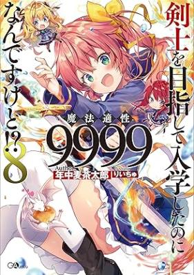 [Novel] 剣士を目指して入学したのに魔法適性９９９９なんですけど！？ 第01-08巻 [Kenshi o Mezashite Nyugaku Shita Noni Maho Tekisei 999 Nandesu Kedo vol 01-08]
