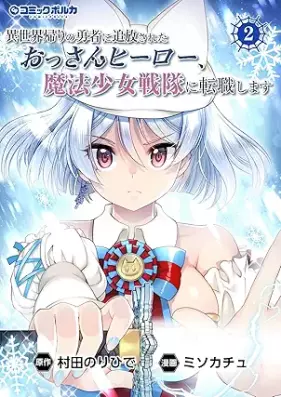 異世界帰りの勇者に追放されたおっさんヒーロー、魔法少女戦隊に転職します 第01-02巻