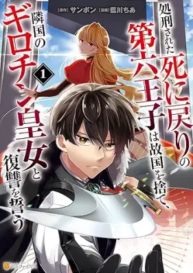 処刑された死に戻りの第六王子は故国を捨て、隣国のギロチン皇女と復讐を誓う 第01巻 [Shokei Sareta Shi Ni Modori No Dairoku Oji Ha Kokoku Wo Sute Ringoku No Guillotine Ojo to Fukushu Wo Chikau vol 01]