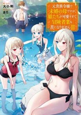 [Novel] 元貴族令嬢で未婚の母ですが、娘たちが可愛すぎて冒険者業も苦になりません 第01-03巻 [Motokizoku Reijo de Mikon no Haha Desuga Musumetachi ga Kawaisugite Bokenshagyo mo ku ni Narimasen vol 01-03]