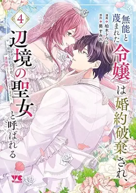 無能と蔑まれた令嬢は婚約破棄され、辺境の聖女と呼ばれる～傲慢な婚約者を捨て、護衛騎士と幸せになります～ 第01-04巻 [Muno to Sagesumareta Reijo Ha Konyaku Haki Sare Henkyo No Seijo to Yobareru Gomanna Konyaku Sha Wo Sute Goei Kishi to Shiawase Ni Narimasu vol 01-04]